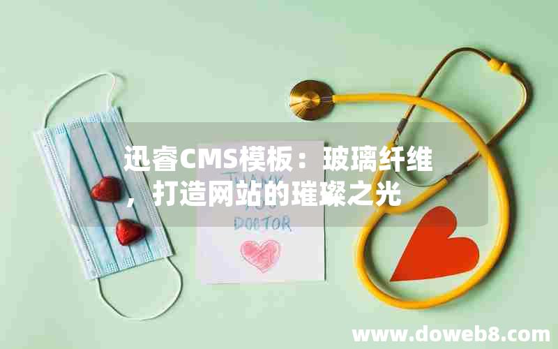 迅睿CMS模板：玻璃纤维，打造网站的璀璨之光