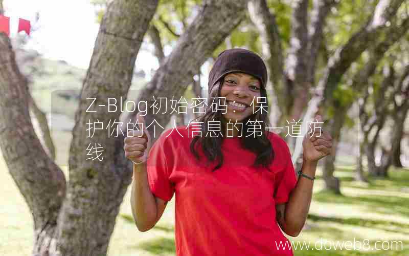 Z-Blog初始密码：保护你的个人信息的第一道防线