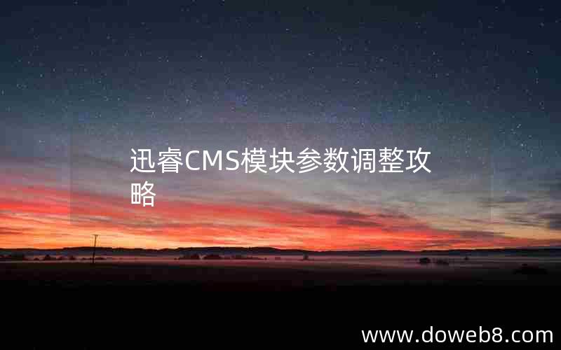 迅睿CMS模块参数调整攻略