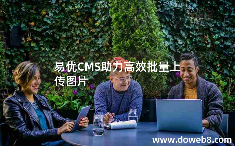 易优CMS助力高效批量上传图片