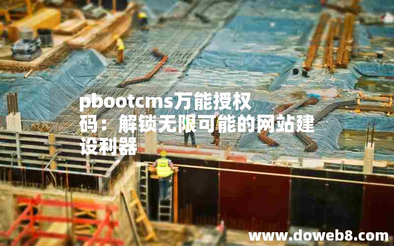 pbootcms万能授权码：解锁无限可能的网站建设利器