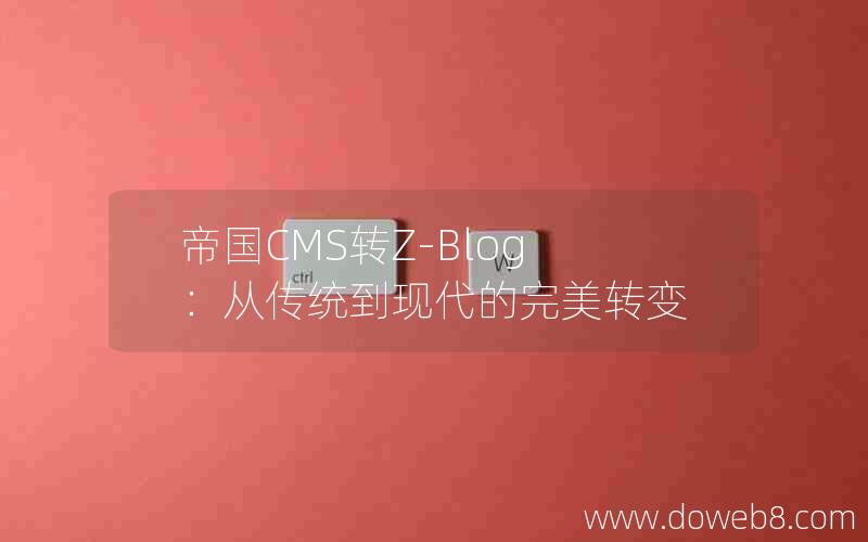 帝国CMS转Z-Blog：从传统到现代的完美转变