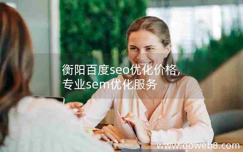 衡阳百度seo优化价格,专业sem优化服务