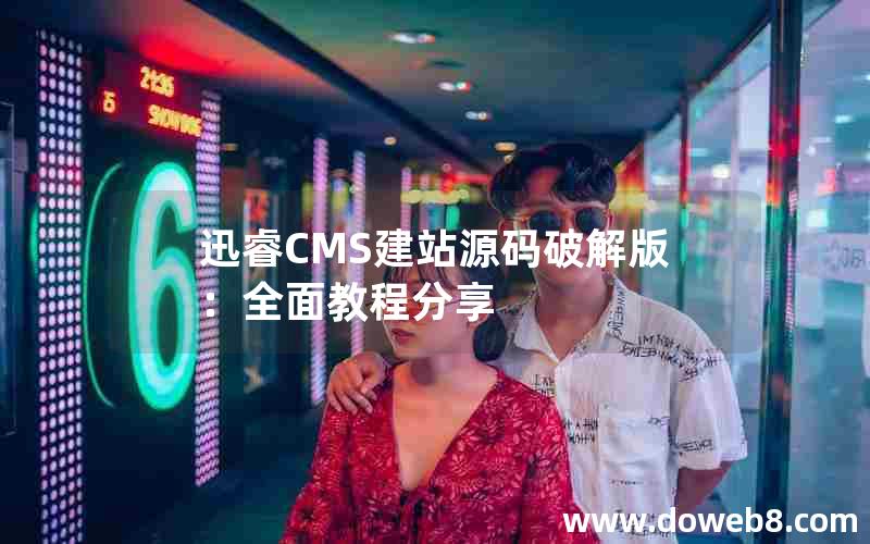 迅睿CMS建站源码破解版：全面教程分享