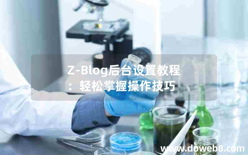 Z-Blog后台设置教程：轻松掌握操作技巧