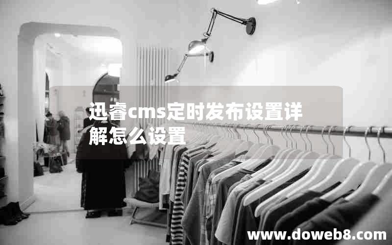 迅睿cms定时发布设置详解怎么设置