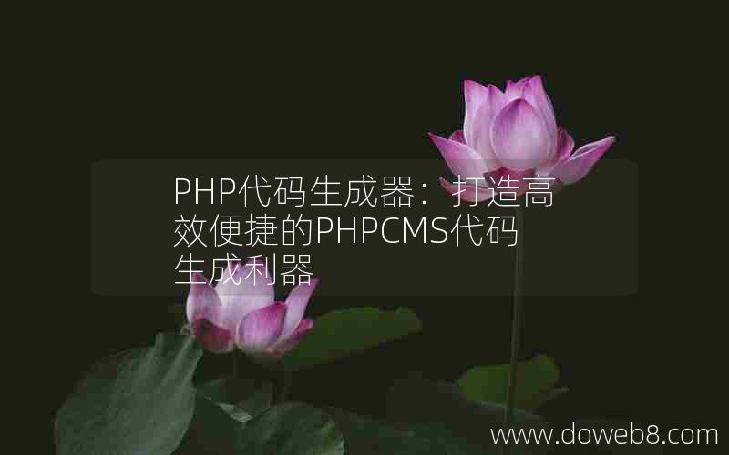 PHP代码生成器：打造高效便捷的PHPCMS代码生成利器