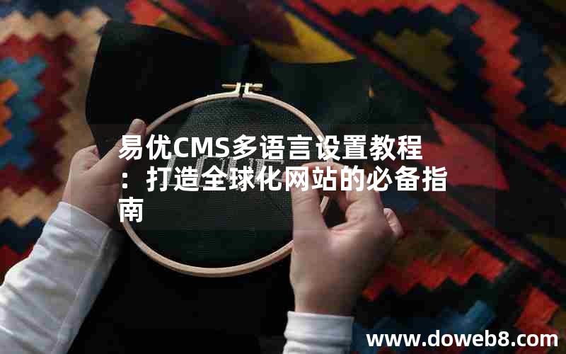 易优CMS多语言设置教程：打造全球化网站的必备指南