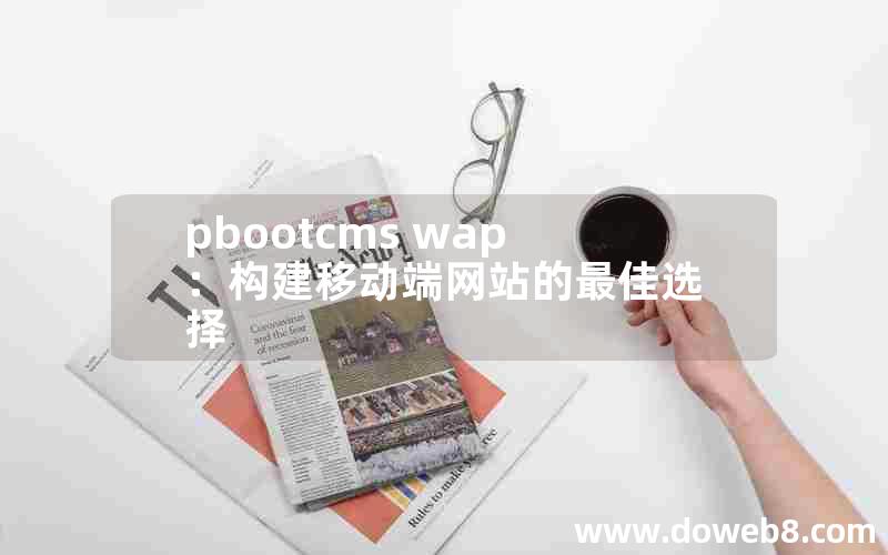 pbootcms wap：构建移动端网站的最佳选择