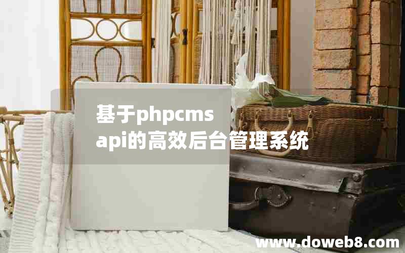 基于phpcms api的高效后台管理系统