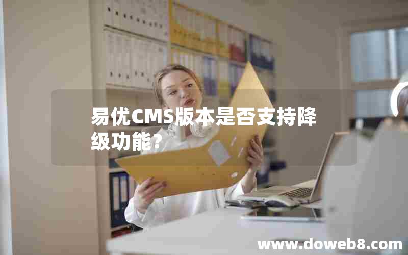 易优CMS版本是否支持降级功能？