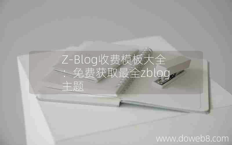 Z-Blog收费模板大全：免费获取最全zblog主题