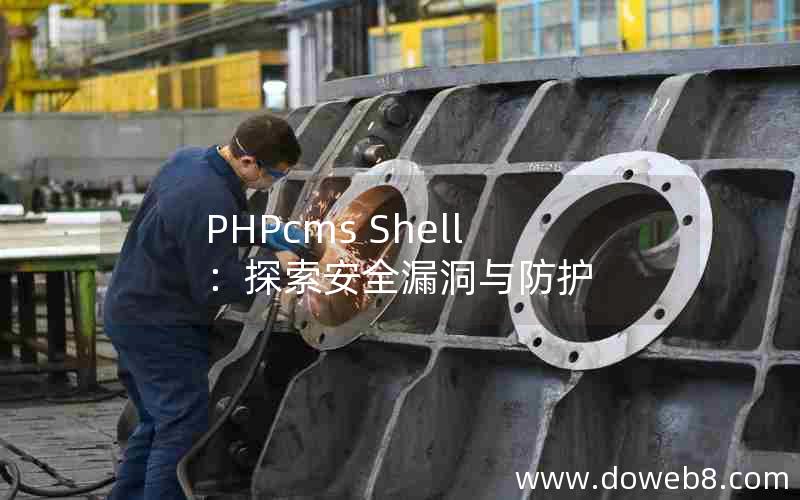 PHPcms Shell：探索安全漏洞与防护