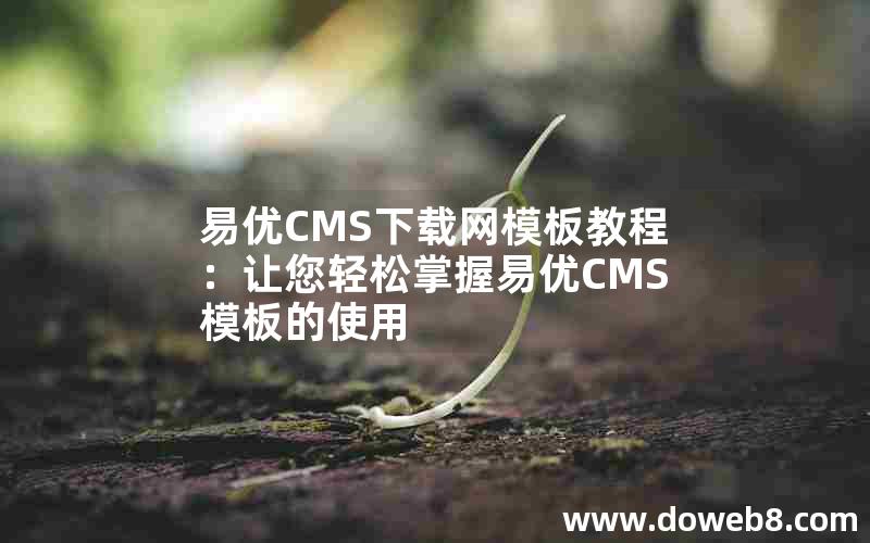 易优CMS下载网模板教程：让您轻松掌握易优CMS模板的使用