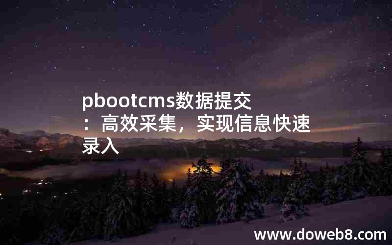 pbootcms数据提交：高效采集，实现信息快速录入