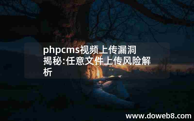 phpcms视频上传漏洞揭秘:任意文件上传风险解析