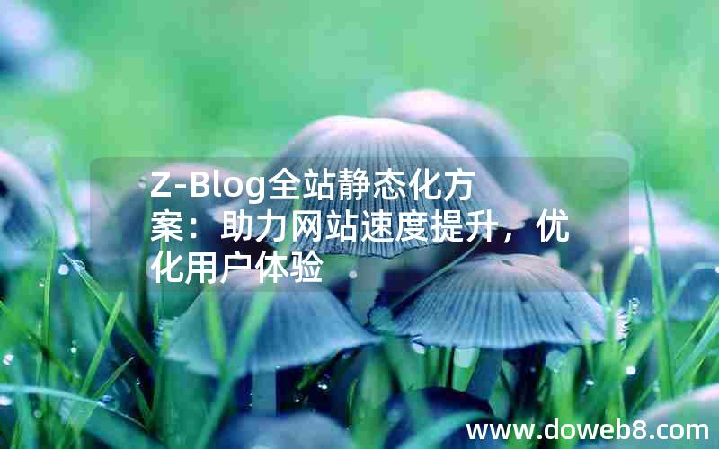 Z-Blog全站静态化方案：助力网站速度提升，优化用户体验