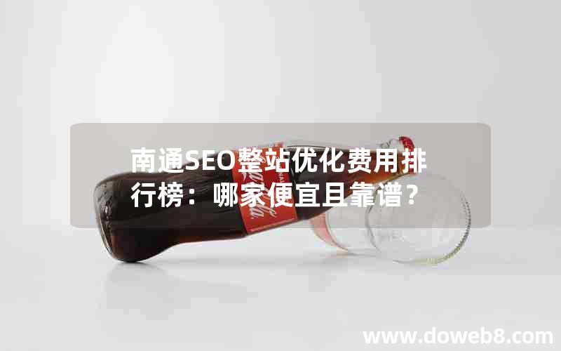 南通SEO整站优化费用排行榜：哪家便宜且靠谱？