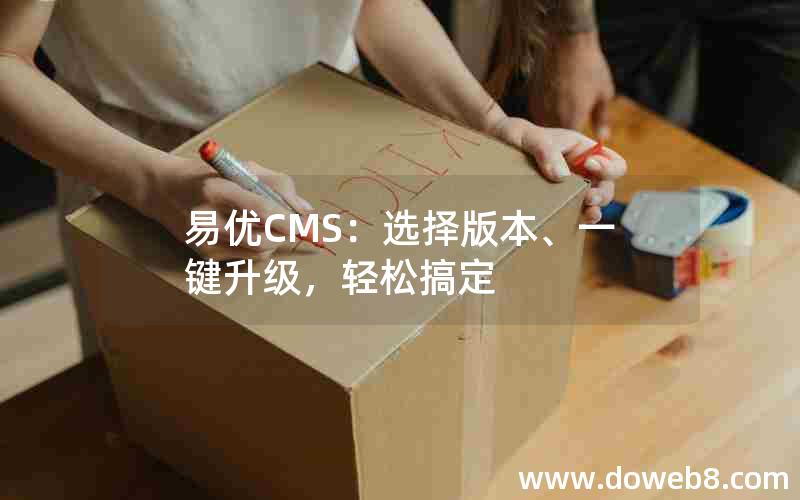 易优CMS：选择版本、一键升级，轻松搞定