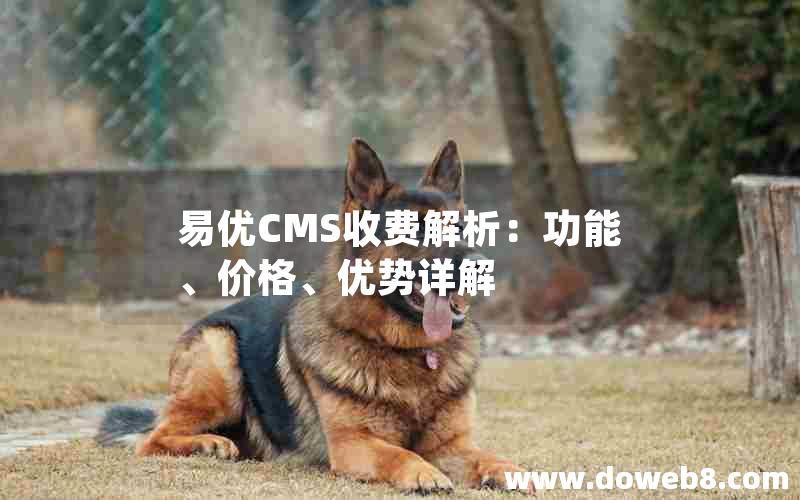 易优CMS收费解析：功能、价格、优势详解