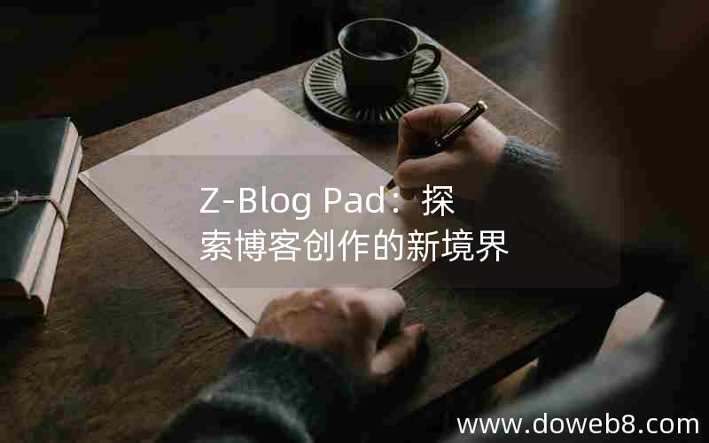 Z-Blog Pad：探索博客创作的新境界