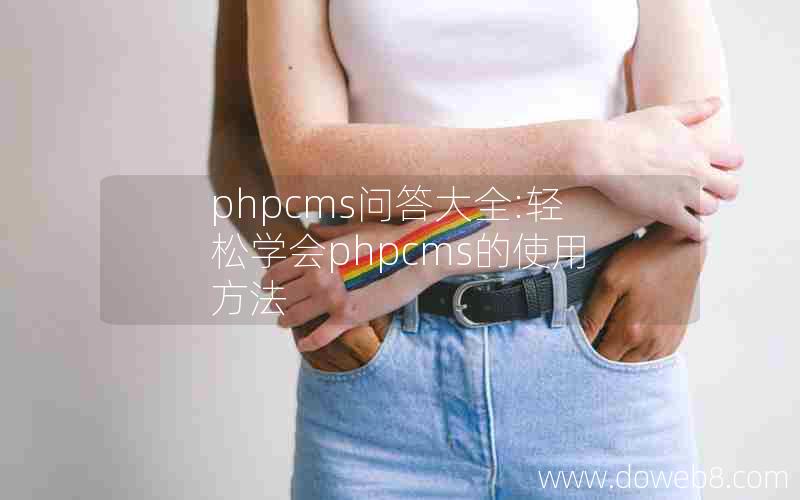 phpcms问答大全:轻松学会phpcms的使用方法