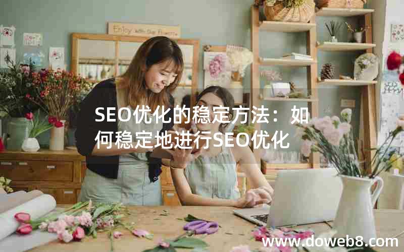 SEO优化的稳定方法：如何稳定地进行SEO优化