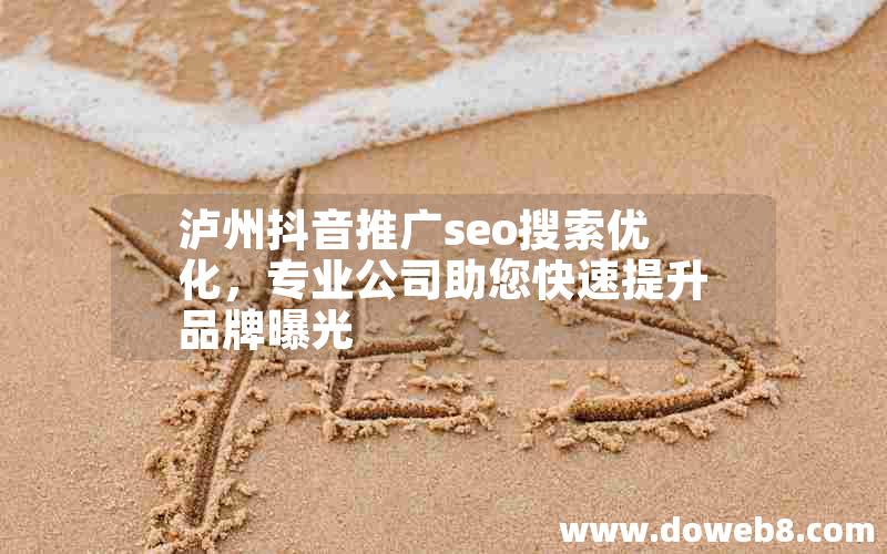 泸州抖音推广seo搜索优化，专业公司助您快速提升品牌曝光