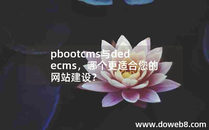 pbootcms与dedecms，哪个更适合您的网站建设？