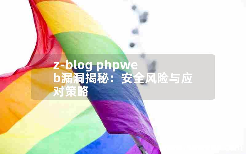 z-blog phpweb漏洞揭秘：安全风险与应对策略