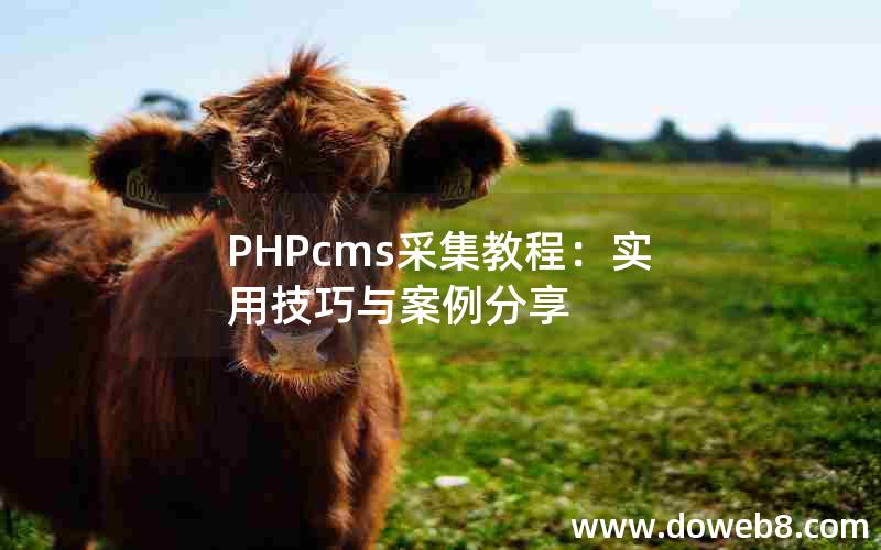 PHPcms采集教程：实用技巧与案例分享