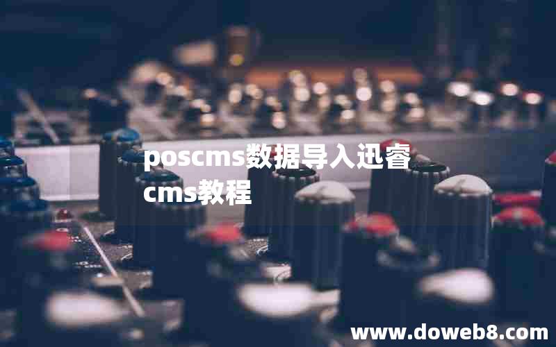 poscms数据导入迅睿cms教程