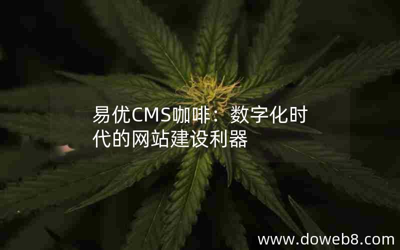 易优CMS咖啡：数字化时代的网站建设利器