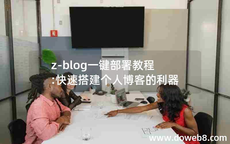 z-blog一键部署教程:快速搭建个人博客的利器