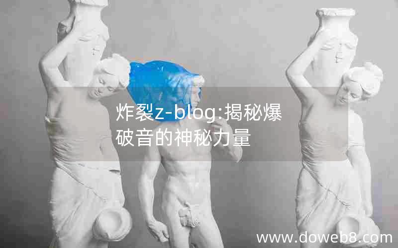 炸裂z-blog:揭秘爆破音的神秘力量