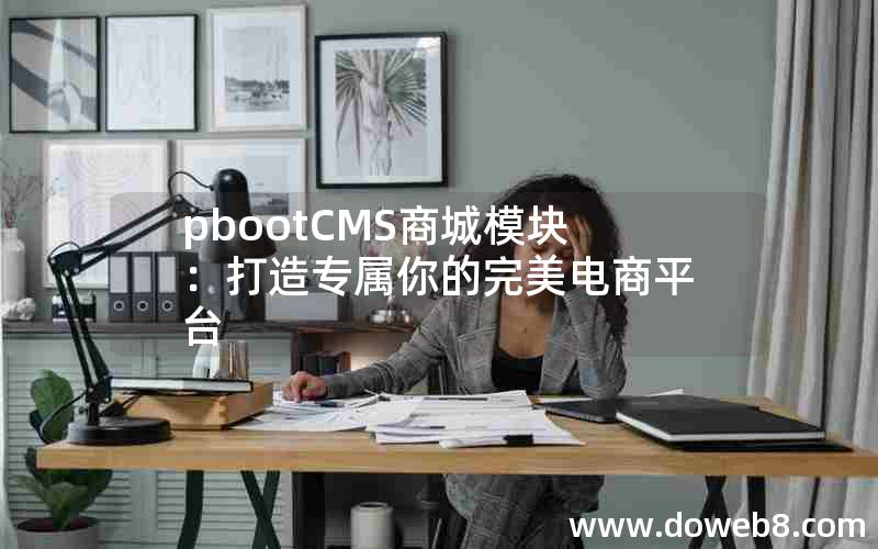 pbootCMS商城模块：打造专属你的完美电商平台