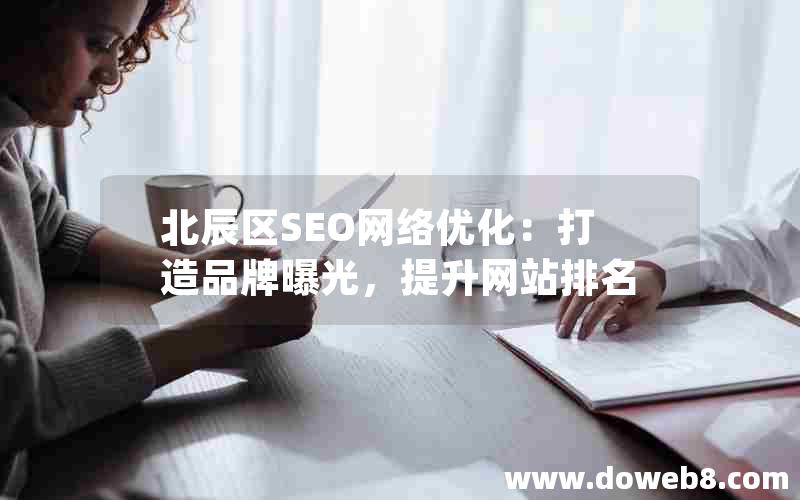 北辰区SEO网络优化：打造品牌曝光，提升网站排名