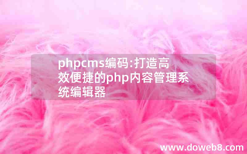 phpcms编码:打造高效便捷的php内容管理系统编辑器