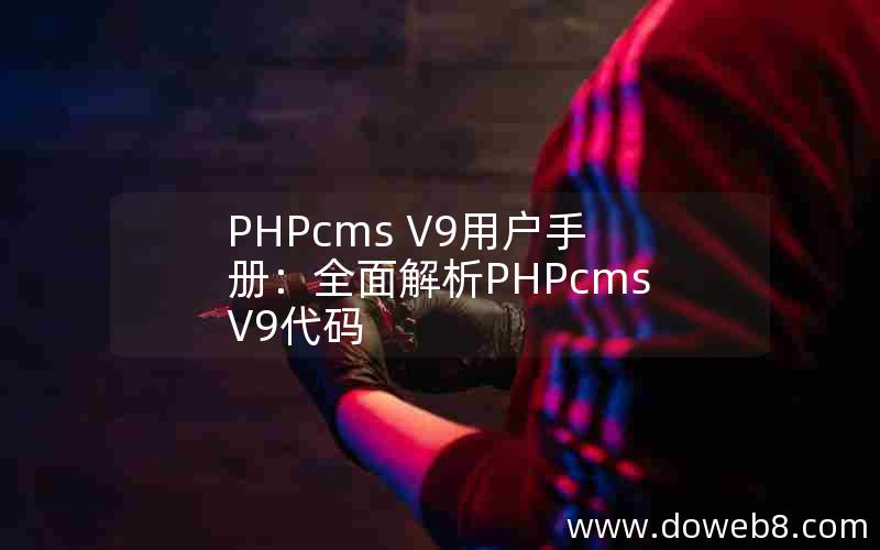 PHPcms V9用户手册：全面解析PHPcms V9代码