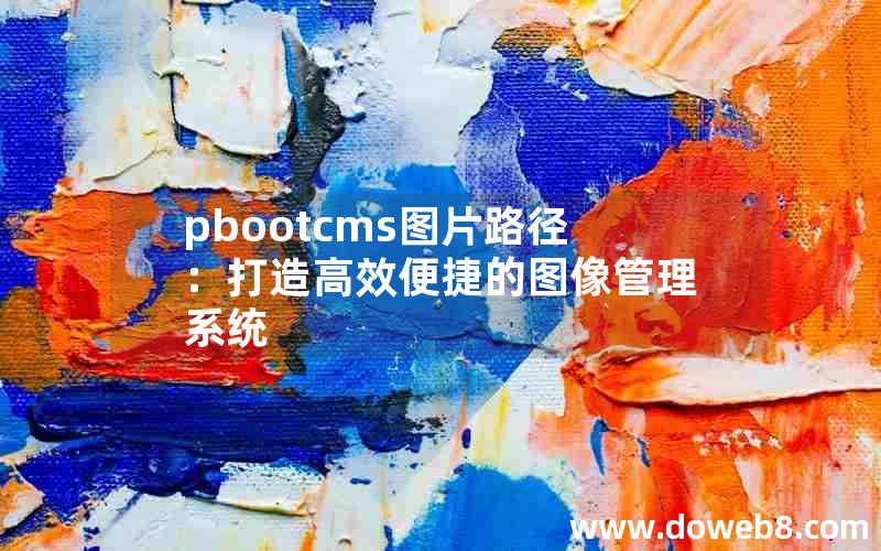 pbootcms图片路径：打造高效便捷的图像管理系统