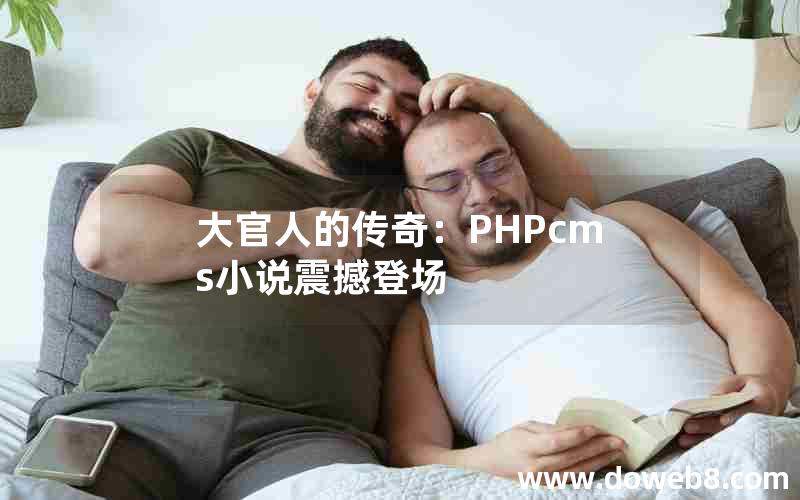 大官人的传奇：PHPcms小说震撼登场