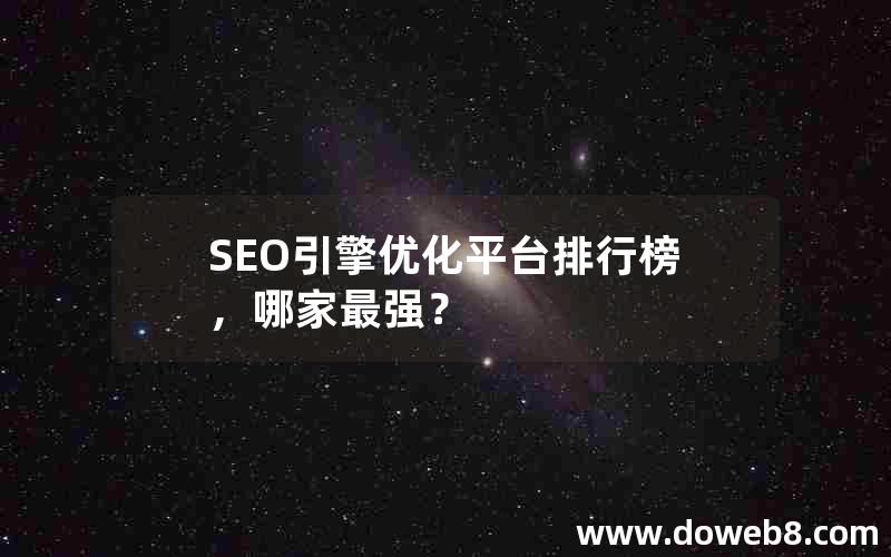 SEO引擎优化平台排行榜，哪家最强？