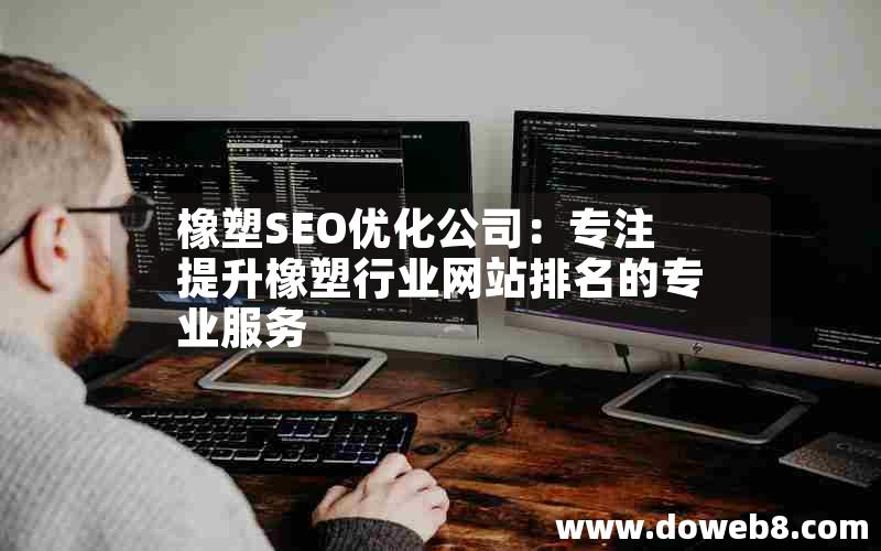 橡塑SEO优化公司：专注提升橡塑行业网站排名的专业服务