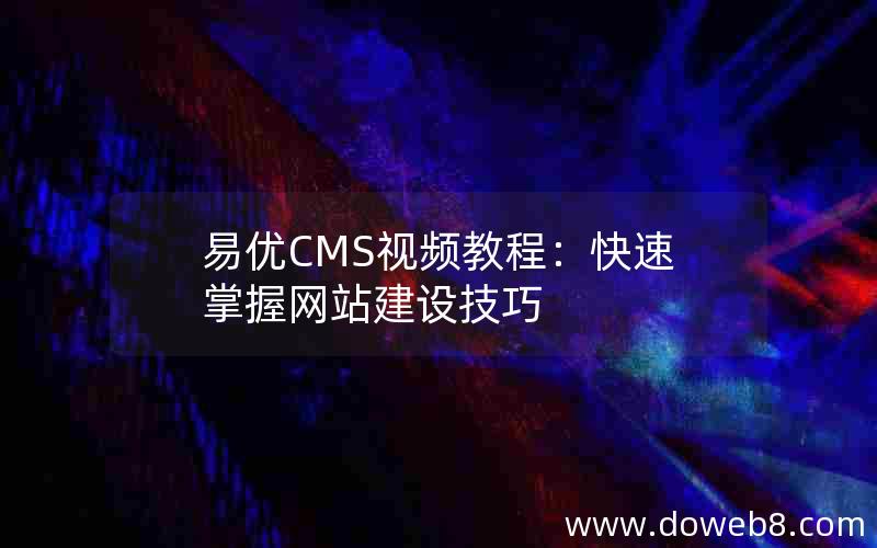 易优CMS视频教程：快速掌握网站建设技巧