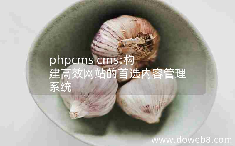 phpcms cms:构建高效网站的首选内容管理系统