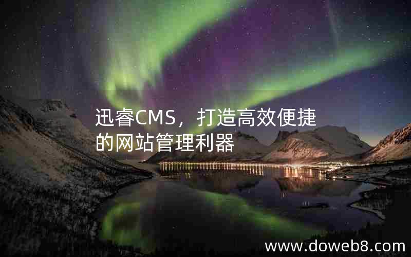 迅睿CMS，打造高效便捷的网站管理利器