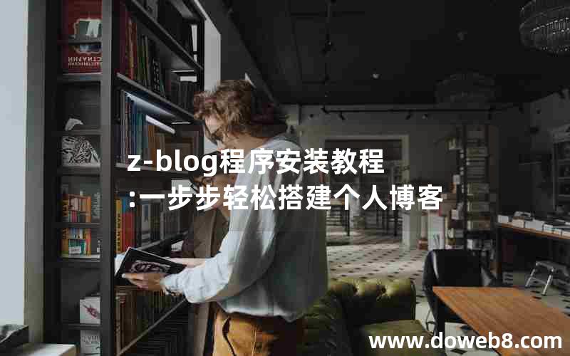 z-blog程序安装教程:一步步轻松搭建个人博客