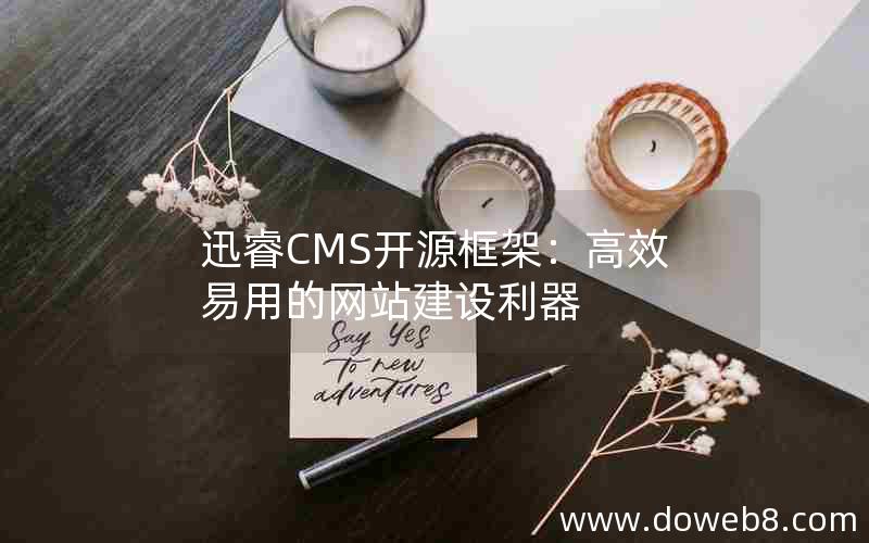 迅睿CMS开源框架：高效易用的网站建设利器