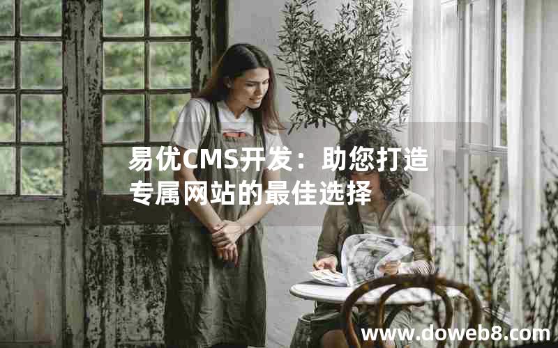 易优CMS开发：助您打造专属网站的最佳选择