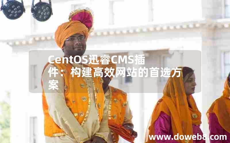 CentOS迅睿CMS插件：构建高效网站的首选方案